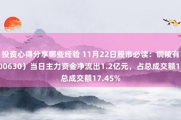 投资心得分享哪些经验 11月22日股市必读：铜陵有色（000630）当日主力资金净流出1.2亿元，占总成交额17.45%