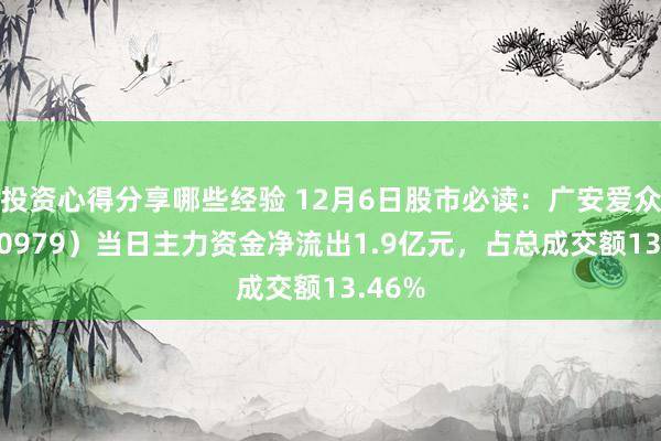 投资心得分享哪些经验 12月6日股市必读：广安爱众（600979）当日主力资金净流出1.9亿元，占总成交额13.46%