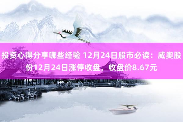 投资心得分享哪些经验 12月24日股市必读：威奥股份12月24日涨停收盘，收盘价8.67元