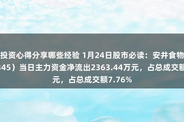 投资心得分享哪些经验 1月24日股市必读：安井食物（603345）当日主力资金净流出2363.44万元，占总成交额7.76%