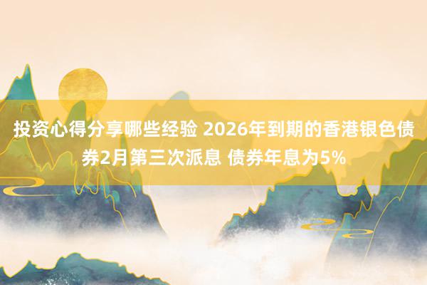 投资心得分享哪些经验 2026年到期的香港银色债券2月第三次派息 债券年息为5%