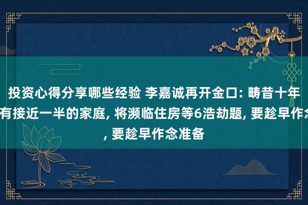 投资心得分享哪些经验 李嘉诚再开金口: 畴昔十年, 中国有接近一半的家庭, 将濒临住房等6浩劫题, 要趁早作念准备